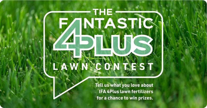 The Fantastic 4Plus Lawn Contest, Tell us what you love about IFA 4Plus lawn fertilizers for a chance to win prizes. May 20 through June 2 The Fantastic 4Plus Lawn Contest, Tell us what you love about IFA 4Plus lawn fertilizers for a chance to win prizes. May 20 through June 2